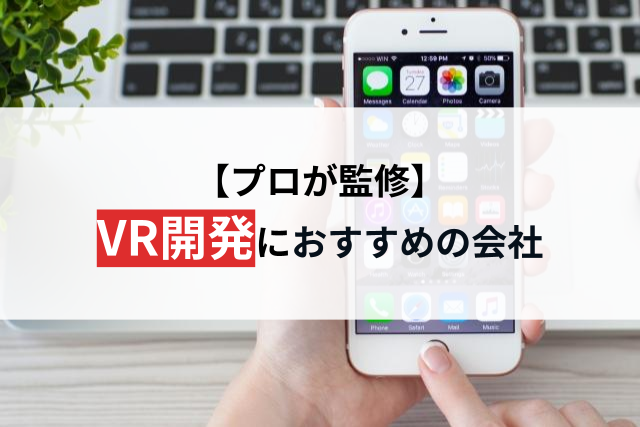 【プロ監修】VR開発におすすめの会社24選【2024年最新版】