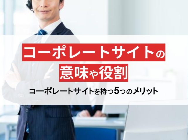 コーポレートサイトの意味や役割とは？5つのメリットをもとに説明【2024年最新版】