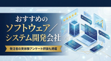 ソフトウェア／システム開発会社おすすめ21選｜発注者の実体験アンケート評価も掲載【2026年最新版】