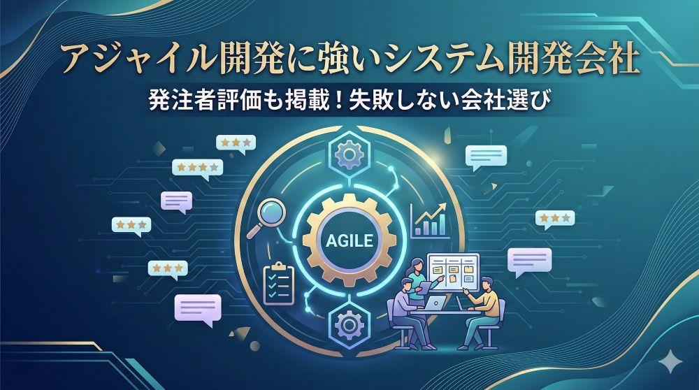 アジャイル開発に強いシステム開発会社10選｜発注者アンケート評価も掲載【2026年最新版】