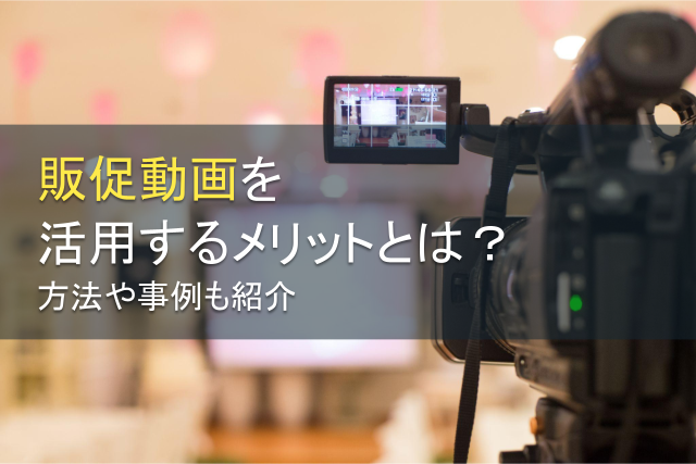 販促動画を活用するメリットとは？方法や事例も紹介