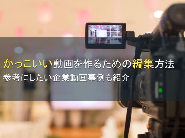 かっこいい動画を作るための編集方法8選：参考にしたい企業動画事例3選も紹介
