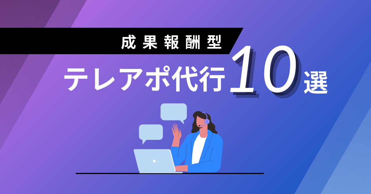 成果報酬型のテレアポ代行10選【比較表あり】選び方や料金体系解説！2024年最新版