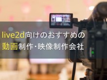 Live2D向けのおすすめ動画制作会社5選【2024年最新版】