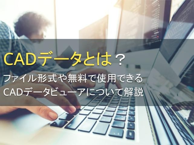 CADデータとは？ファイル形式や無料で使用できるCADデータビューアについて解説【2024年最新版】