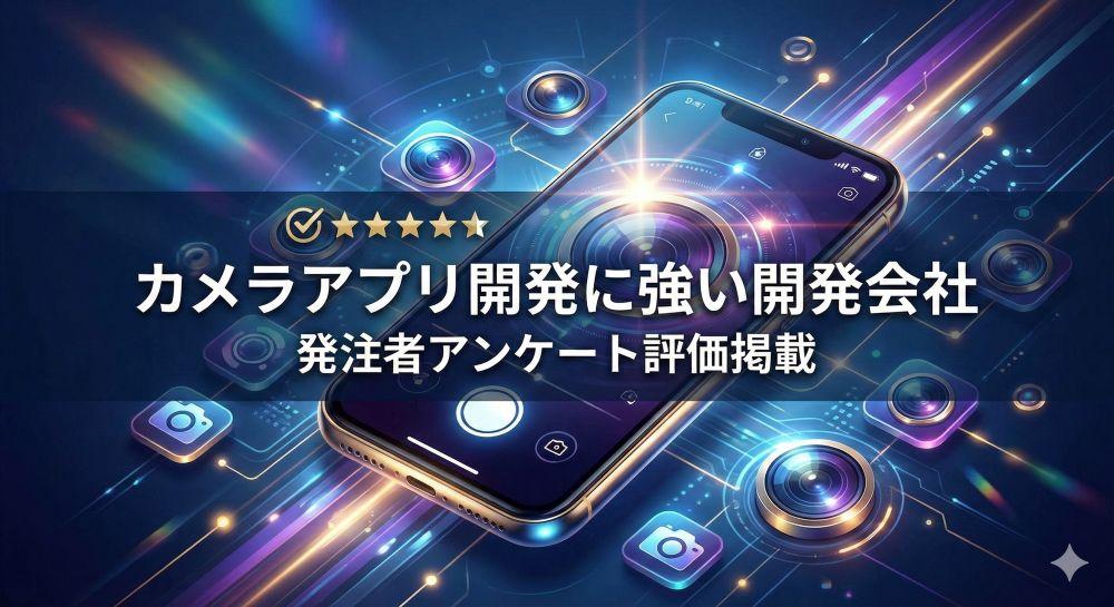カメラアプリ開発に強い開発会社12選｜発注者アンケート評価掲載【2026年最新版】