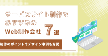 サービスサイト制作におすすめのWeb制作会社7選！制作ポイントとデザイン事例も解説【2025年最新版】