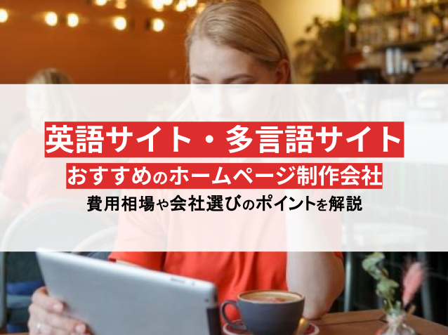 英語サイト制作でおすすめのホームページ制作会社16選！費用相場や注意点も解説【2024年最新版】