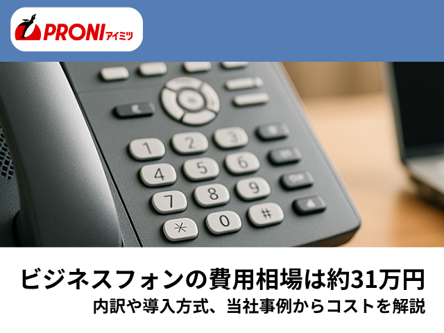 ビジネスフォンの費用相場は約31万円｜内訳や導入方式、当社事例からコストを解説