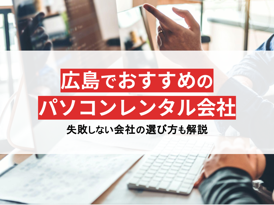 広島のパソコンレンタル会社おすすめ7選！格安や即日利用の会社を紹介【2025年最新版】