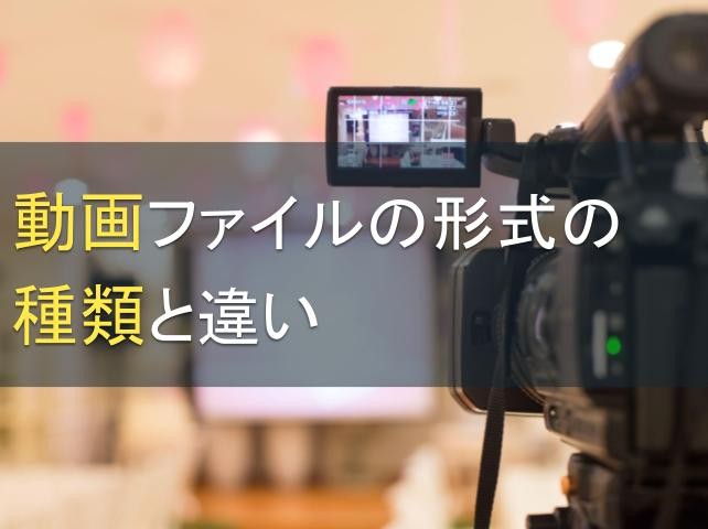 動画ファイルの形式の種類と違い│目的別のおすすめ形式も紹介【2025年最新版】