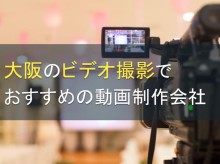 大阪のビデオ撮影でおすすめの動画制作会社5選【2022年最新版】