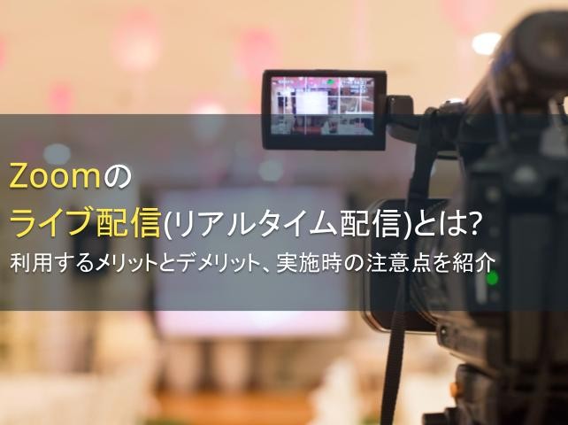 Zoomのライブ配信（リアルタイム配信）とは？利用するメリットとデメリット、実施時の注意点を紹介【2025年最新版】