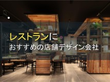 【2024年最新版】レストランにおすすめの店舗デザイン会社10選