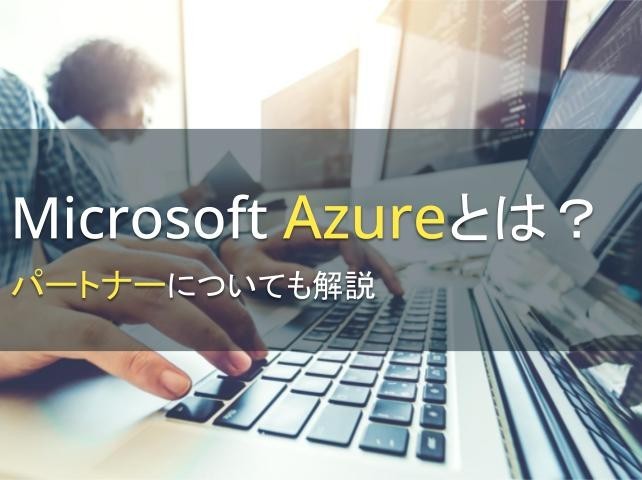 Microsoft Azureとは？パートナーについても解説