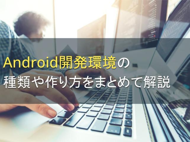 Android開発環境の種類や作り方をまとめて解説