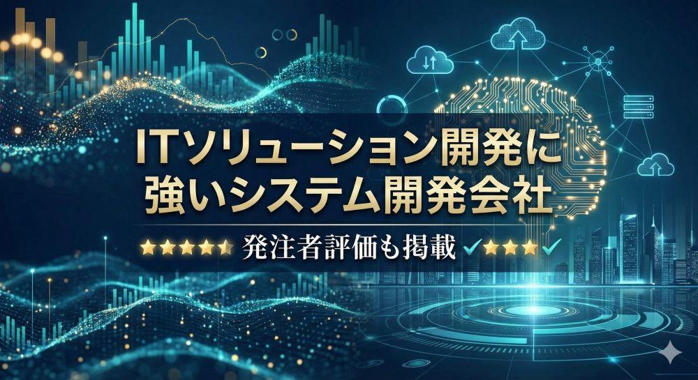 ITソリューション開発に強いシステム開発会社5選｜発注者評価も掲載【2026年最新版】