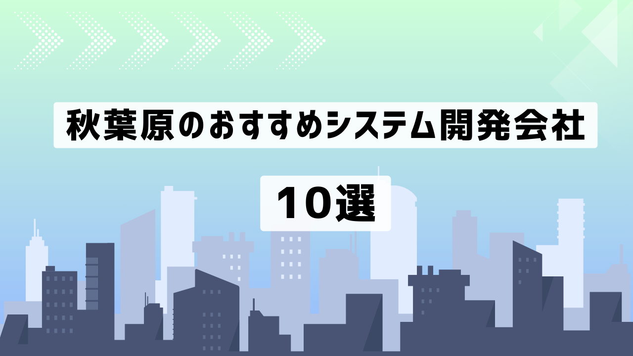 秋葉原のおすすめシステム開発会社10社を厳選【2025年最新版】