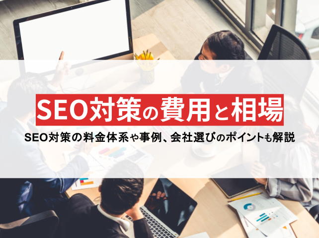 SEO対策の費用相場は？成功事例や成果に繋がるSEO代行会社の選び方を解説