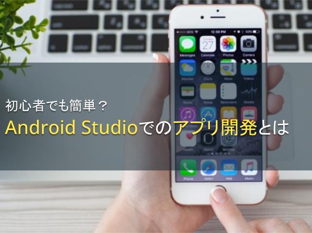 初心者でも簡単？Android Studioでのアプリ開発とは