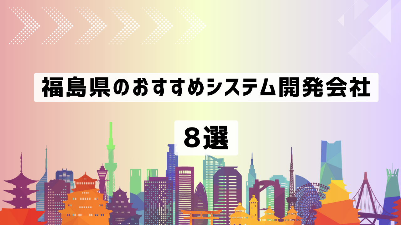 福島県のおすすめシステム開発会社8社を厳選