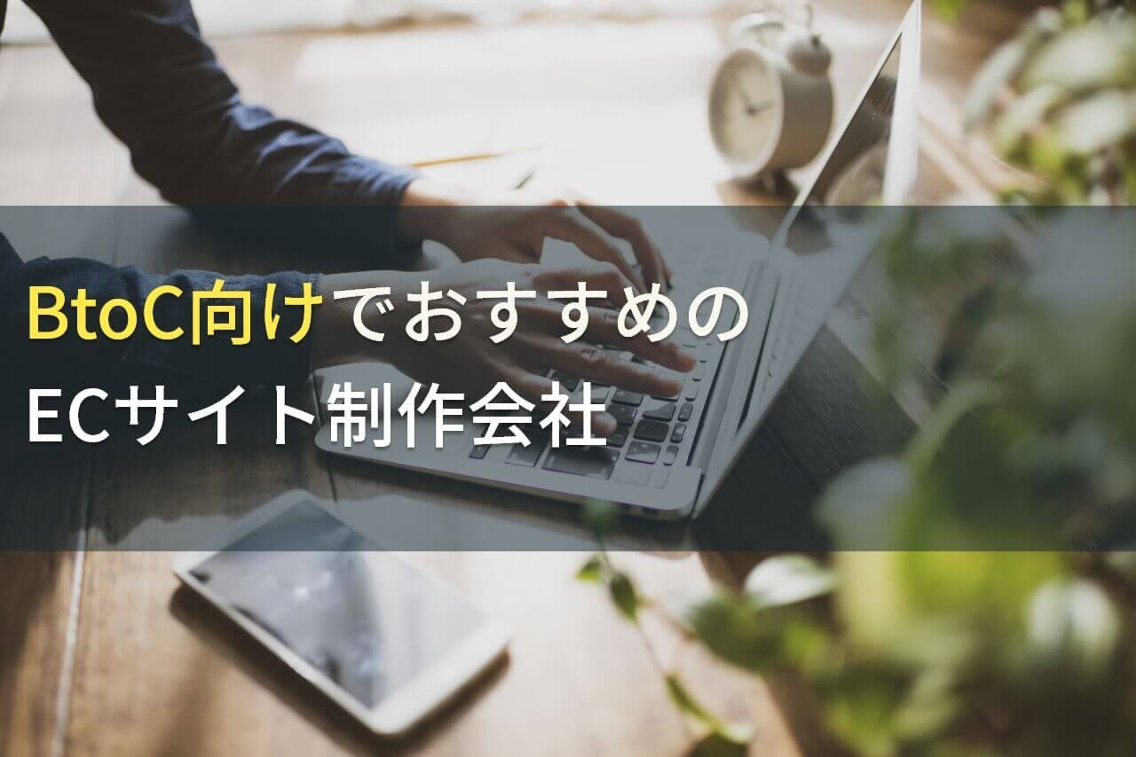 BtoC向けECサイト制作におすすめのホームページ制作会社5選！費用や選び方も解説【2024年最新版】