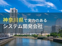 神奈川県のおすすめシステム開発会社14選【2023年最新版】