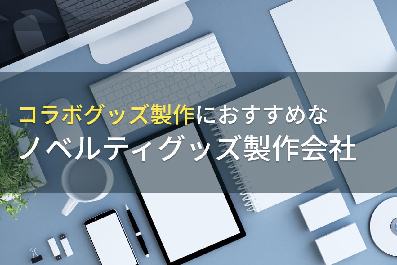コラボでおすすめのノベルティグッズ製作会社6選【2025年最新版】