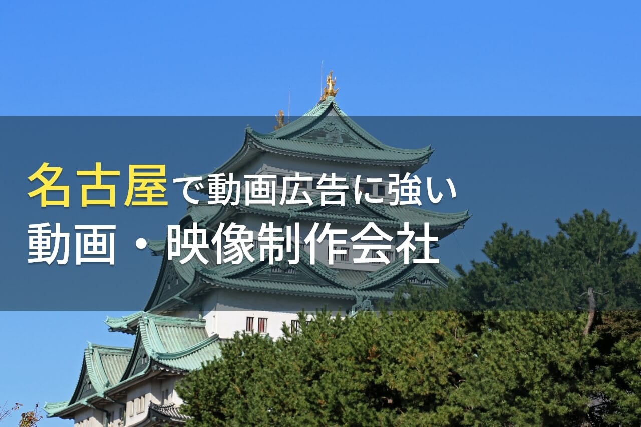 名古屋で動画広告におすすめの動画制作会社7選【2024年最新版】