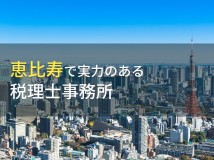 恵比寿のおすすめ税理士事務所7選【2024年最新版】
