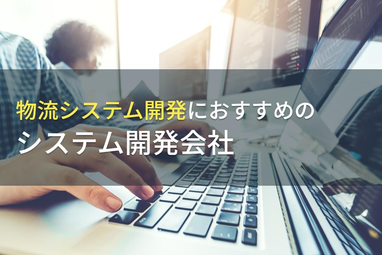 物流システム開発におすすめのシステム開発会社11選【2024年最新版】