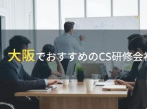 【2024年最新版】大阪でおすすめのCS研修会社5選