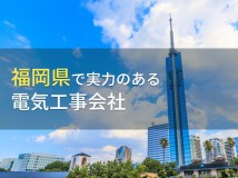 【2024年最新版】福岡県のおすすめ電気工事会社6選