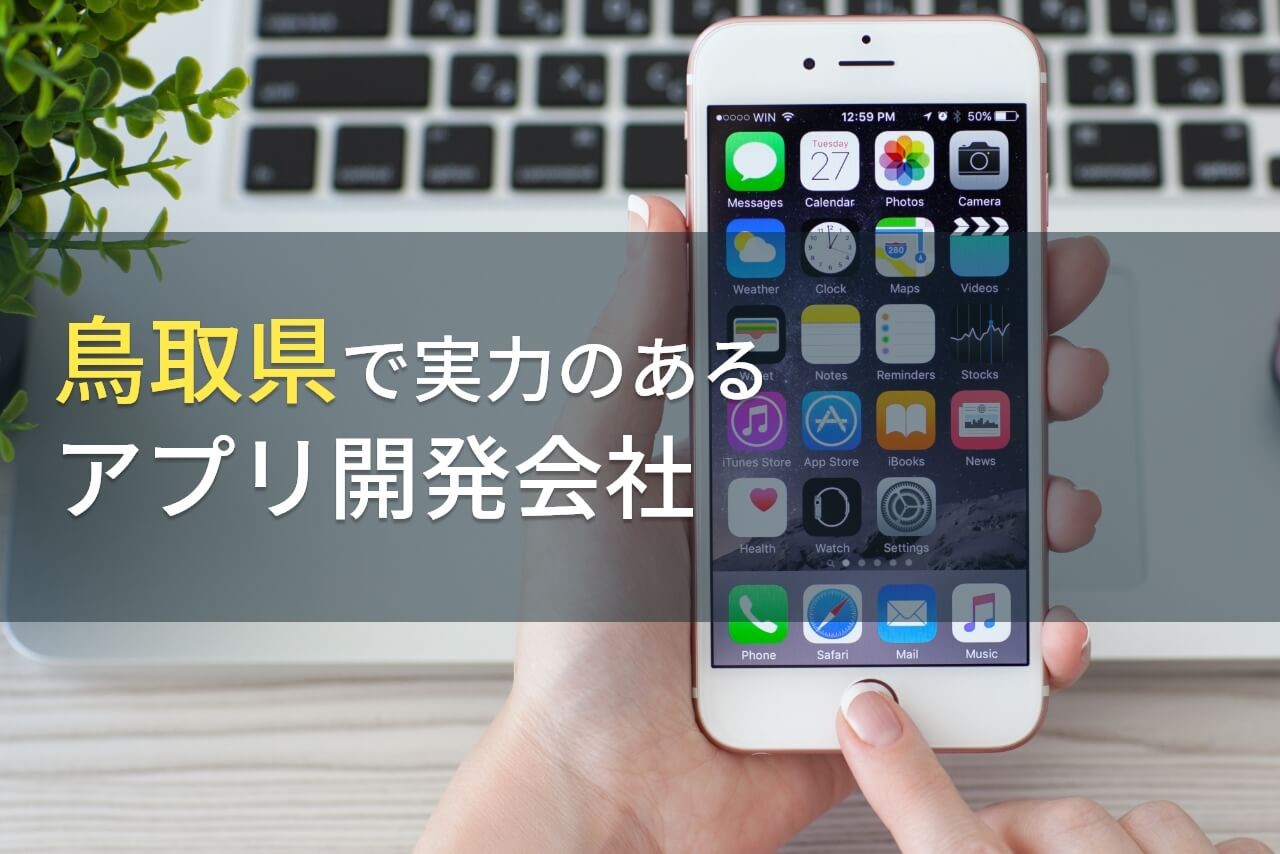 鳥取県のおすすめアプリ開発会社7選【2024年最新版】