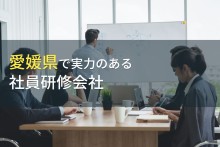 愛媛県のおすすめ社員研修会社8選【2023年最新版】