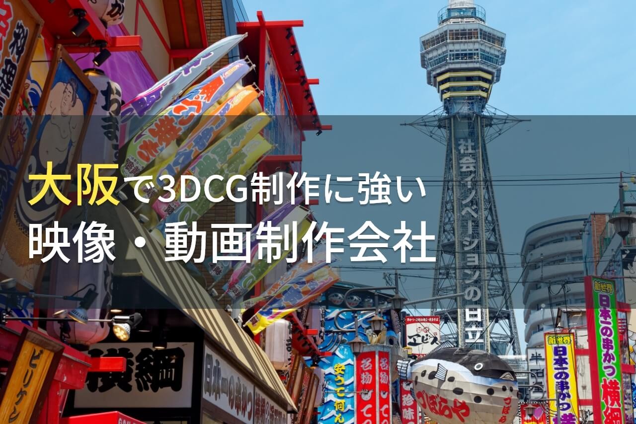 大阪で3DCG制作におすすめの動画制作会社8選【2024年最新版】