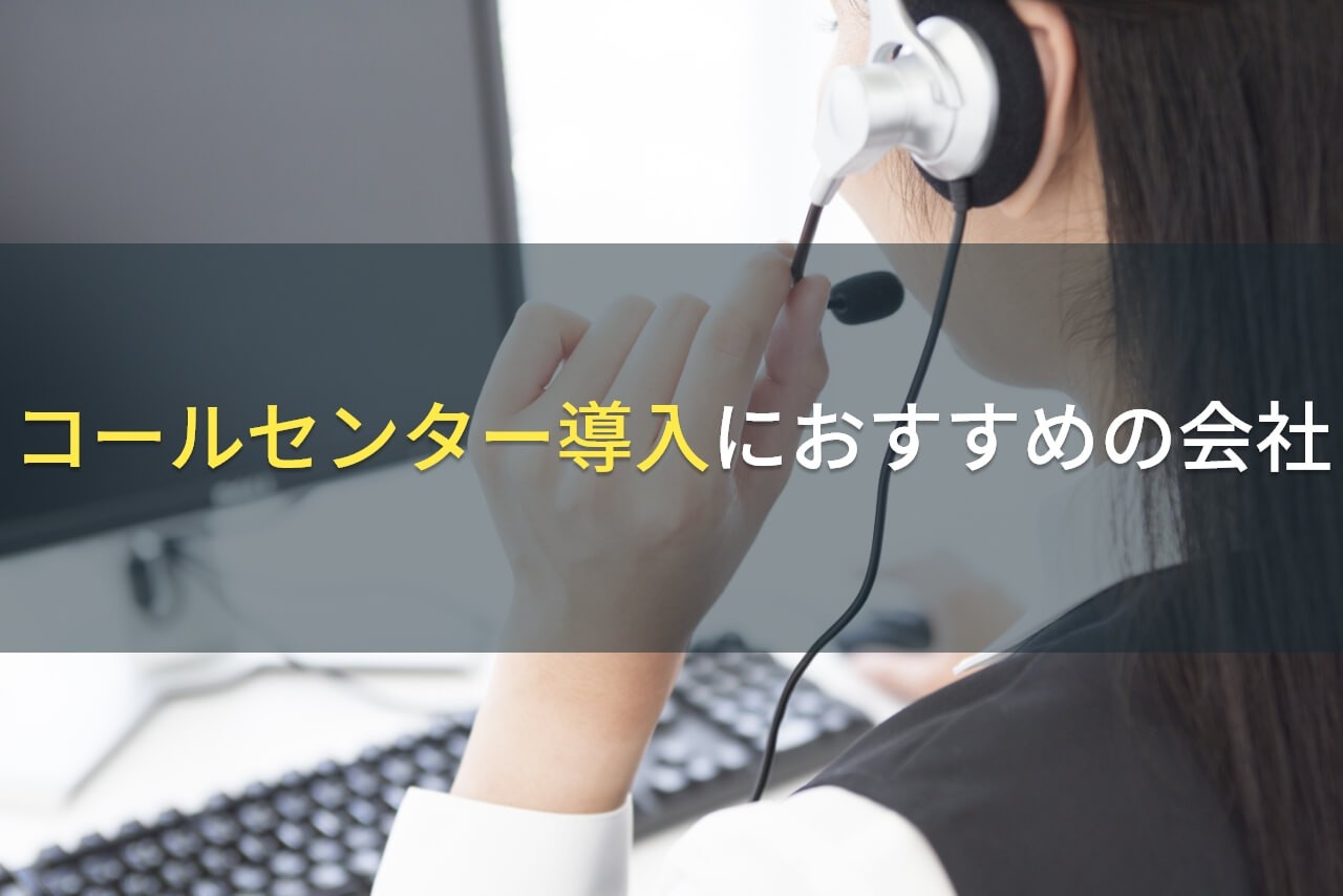 コールセンター導入におすすめの会社5選！費用や選び方も解説【2024年最新版】