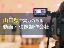 山口県のおすすめ動画制作会社9選【2024年最新版】