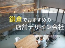 鎌倉でおすすめの店舗デザイン会社5選！費用や選び方も解説【2024年最新版】