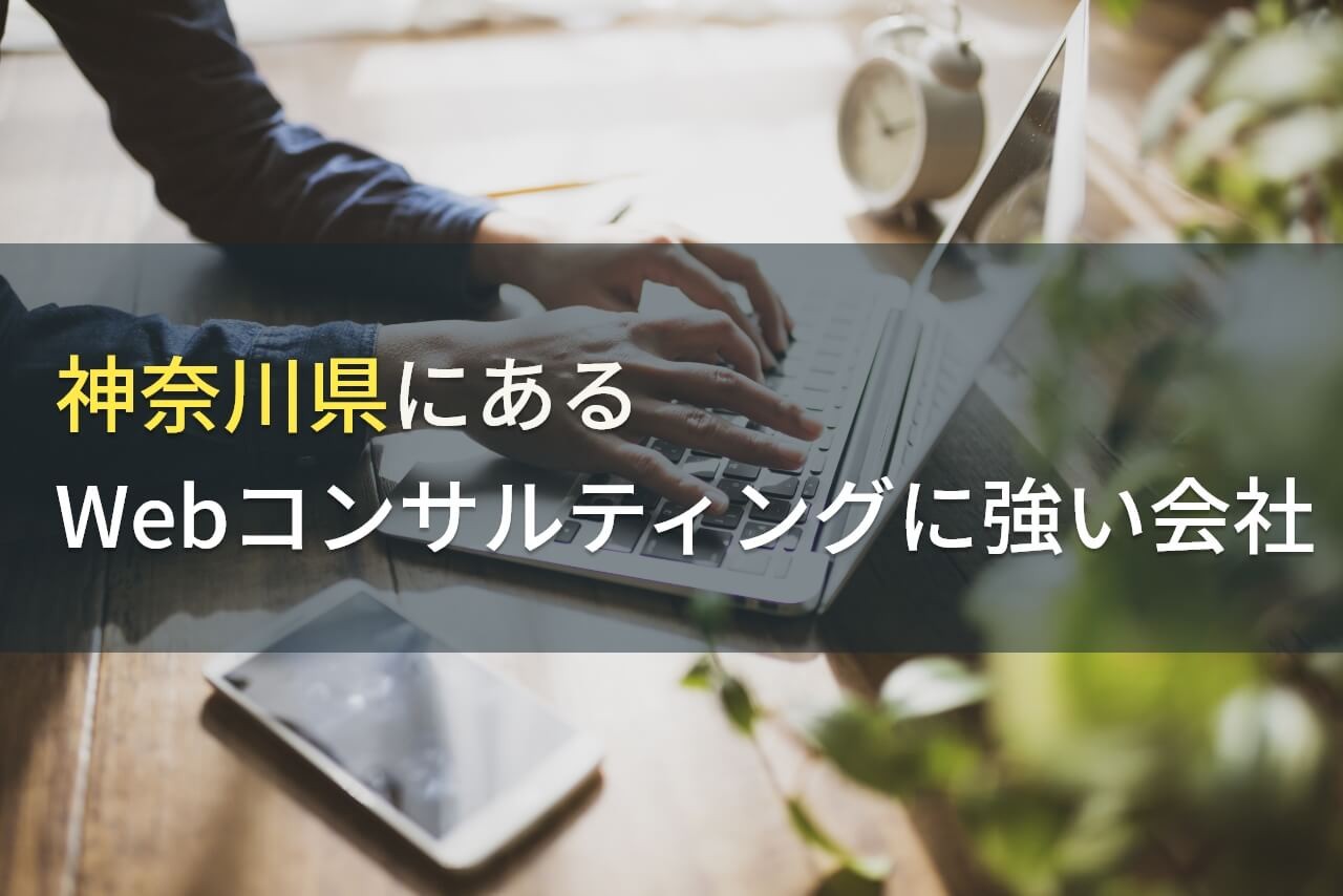 Webコンサルティングに強い神奈川県の会社5選！費用や選び方も解説【2024年最新版】