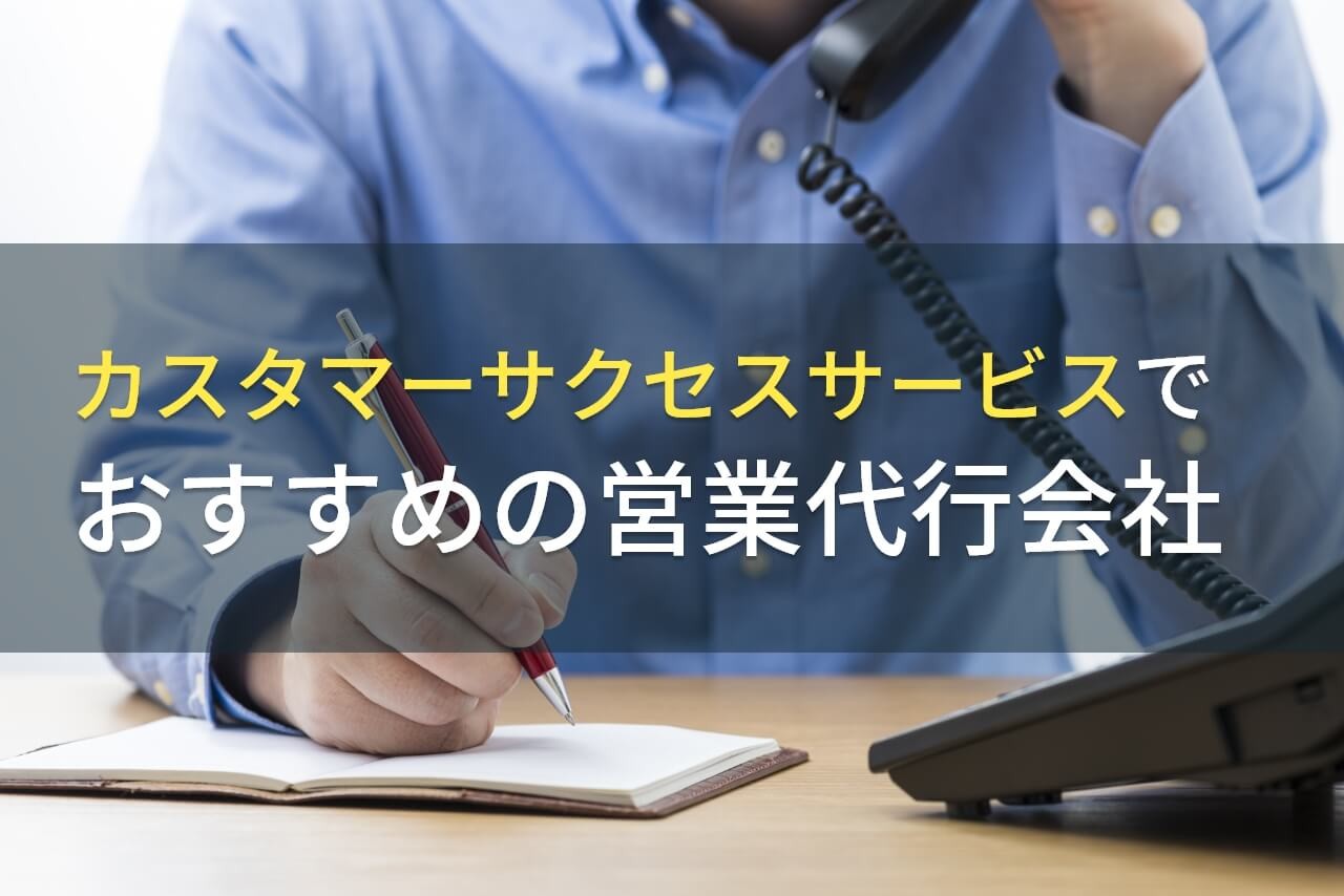 【2025年最新版】カスタマーサクセスサービスでおすすめの営業代行会社4選！費用や選び方も解説