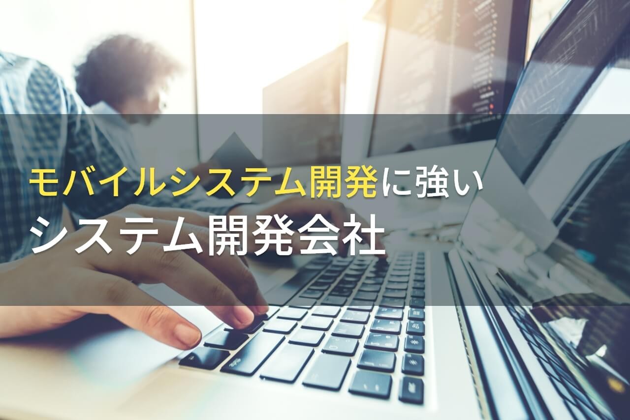 モバイル開発におすすめのシステム開発会社14選【2024年最新版】