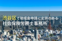 渋谷区で助成金申請におすすめの
社会保険労務士事務所8選
