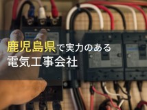 【2024年最新版】鹿児島県のおすすめ電気工事会社7選