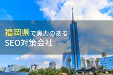 福岡県のおすすめSEO対策会社6選【2023年最新版】