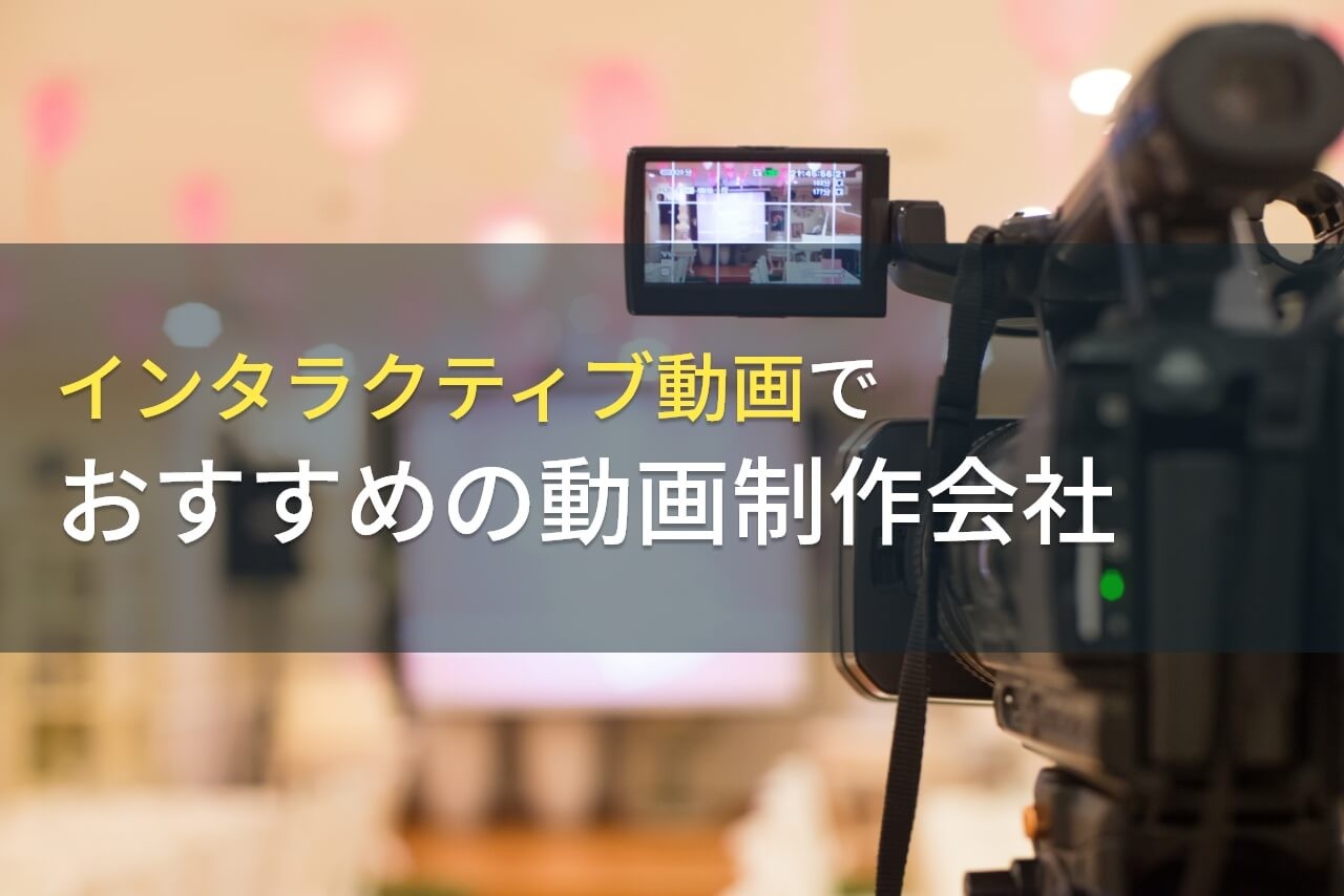 インタラクティブ動画でおすすめの動画制作会社5選！費用や選び方も解説【2024年最新版】