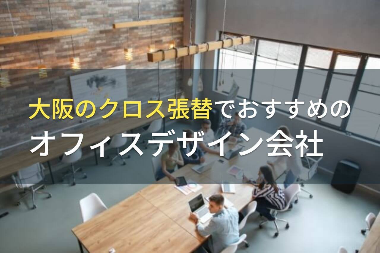 大阪のクロス張替でおすすめのオフィスデザイン会社4選！費用や選び方も解説【2024年最新版】