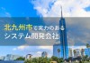 北九州市のおすすめシステム開発会社9選【2024年最新版】