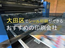 【2024年最新版】大田区でシール印刷ができる印刷会社おすすめ5選