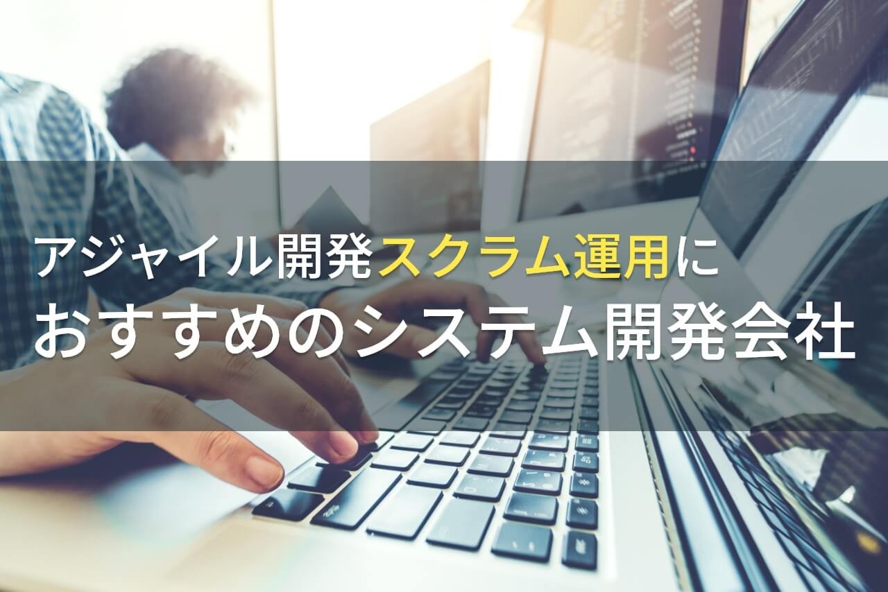 アジャイル開発スクラム運用におすすめのシステム開発会社5選！費用や選び方も解説【2025年最新版】